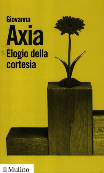 Elogio della cortesia - Giovanna Axia - Libro Il Mulino 2012, Biblioteca paperbacks | Libraccio.it