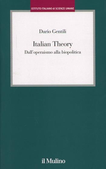 Italian Theory. Dall'operaismo alla biopolitica - Dario Gentili - Libro Il Mulino 2012, Istituto Italiano Scienze Umane. Dialoghi | Libraccio.it