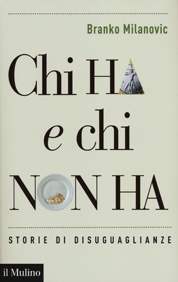 Chi ha e chi non ha. Storie di disuguaglianze - Branko Milanovic - Libro Il Mulino 2012, Saggi | Libraccio.it