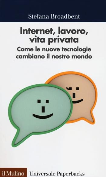 Internet, lavoro, vita privata. Come le nuove tecnologie cambiano il nostro mondo - Stefana Broadbent - Libro Il Mulino 2012, Universale paperbacks Il Mulino | Libraccio.it