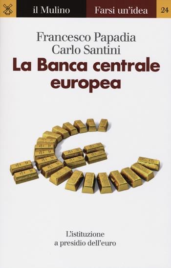 La Banca centrale europea - Francesco Papadia, Carlo Santini - Libro Il Mulino 2012, Farsi un'idea | Libraccio.it