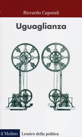 Uguaglianza - Riccardo Caporali - Libro Il Mulino 2012, Lessico della politica | Libraccio.it