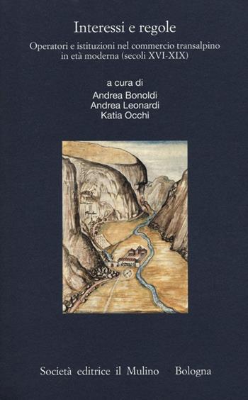 Interessi e regole. Operatori e istituzioni nel commercio transalpino in età moderna (secoli XVI-XIX)  - Libro Il Mulino 2012, Pubblicazioni Ist. italo-germanico Trento | Libraccio.it