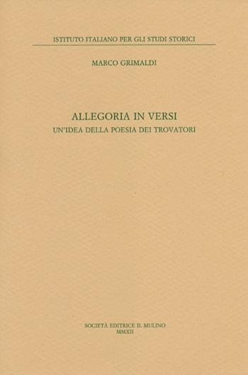 Allegoria in versi. Un'idea della poesia dei trovatori - Marco Grimaldi - Libro Il Mulino 2012, Ist. italiano per gli studi storici | Libraccio.it