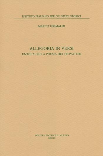 Allegoria in versi. Un'idea della poesia dei trovatori - Marco Grimaldi - Libro Il Mulino 2012, Pubblicazioni dell'Istituto italiano per gli studi storici | Libraccio.it