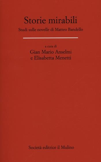 Storie mirabili. Studi sulle novelle di Matteo Bandello  - Libro Il Mulino 2012, Dip. di italianistica-Univ. Bologna | Libraccio.it