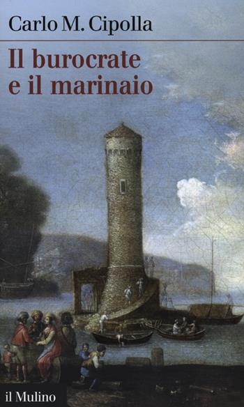 Il burocrate e il marinaio. La «Sanità» toscana e le tribolazioni degli inglesi a Livorno nel XVII secolo - Carlo M. Cipolla - Libro Il Mulino 2012, Intersezioni | Libraccio.it