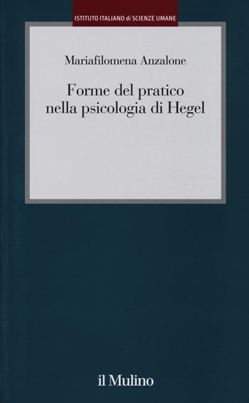 Forme del pratico nella psicologia di Hegel - Mariafilomena Anzalone - Libro Il Mulino 2012, Istituto Italiano di Scienze Umane. Studi | Libraccio.it