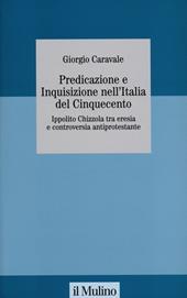 Predicazione e inquisizione nell'Italia del Cinquecento. Ippolito Chizzola tra eresia e controversia antiprotestante