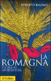 La Romagna. Storia di un'identità - Roberto Balzani - Libro Il Mulino 2012, Storica paperbacks | Libraccio.it