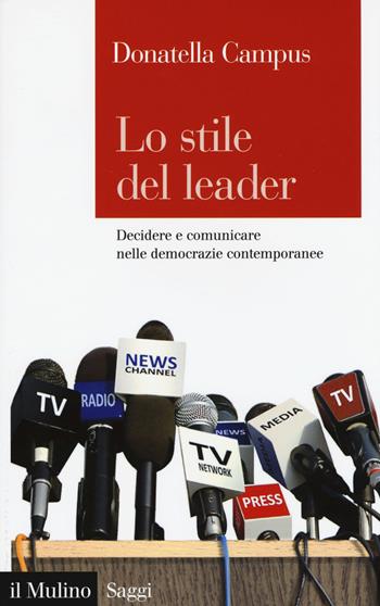 Lo stile del leader. Decidere e comunicare nelle democrazie contemporanee - Donatella Campus - Libro Il Mulino 2016, Saggi | Libraccio.it