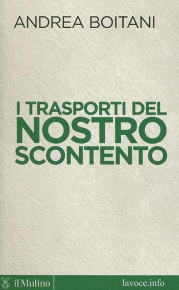 I trasporti del nostro scontento - Andrea Boitani - Libro Il Mulino 2012, Voci | Libraccio.it