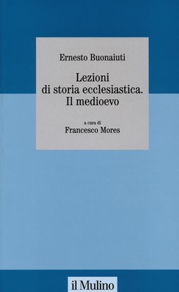 Lezioni di storia ecclesiastica. Il Medioevo - Ernesto Buonaiuti - Libro Il Mulino 2013, Collana studi fondaz. Michele Pellegrino | Libraccio.it