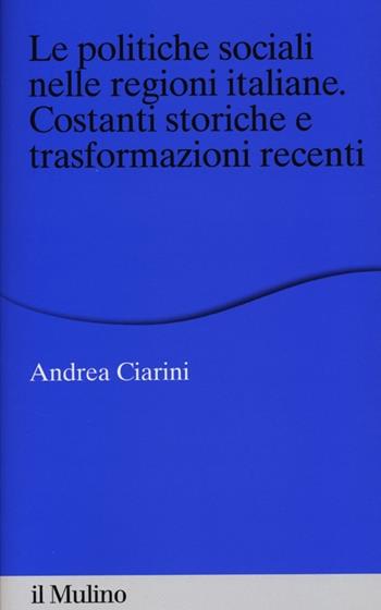 Le politiche sociali nelle regioni italiane. Costanti storiche e trasformazioni recenti - Andrea Ciarini - Libro Il Mulino 2013, Percorsi | Libraccio.it