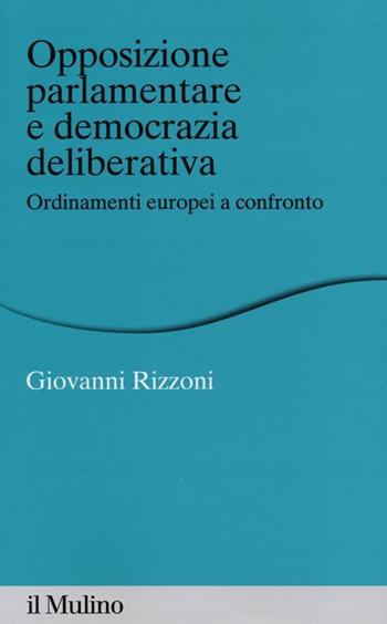 Opposizione parlamentare e democrazia deliberativa. Ordinamenti europei a confronto - Giovanni Rizzoni - Libro Il Mulino 2013, Percorsi | Libraccio.it