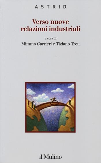Verso nuove relazioni industriali  - Libro Il Mulino 2013, Quaderni di Astrid | Libraccio.it