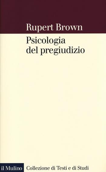 Psicologia del pregiudizio - Rupert Brown - Libro Il Mulino 2013, Collezione di testi e di studi | Libraccio.it