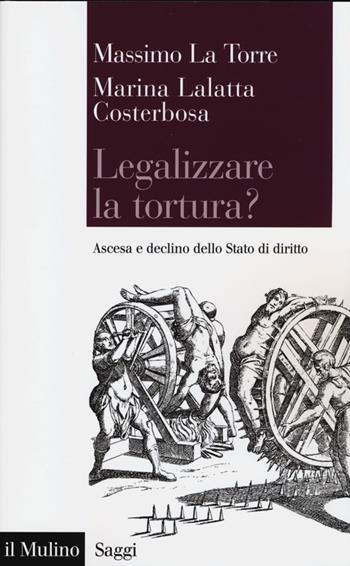 Legalizzare la tortura? Ascesa e declino dello Stato di diritto - Marina Lalatta Costerbosa, Massimo La Torre - Libro Il Mulino 2013, Saggi | Libraccio.it