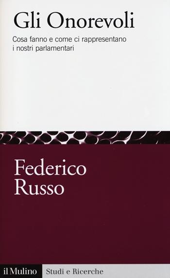 Gli onorevoli. Cosa fanno e come ci rappresentano i nostri parlamentari - Federico Russo - Libro Il Mulino 2013, Studi e ricerche | Libraccio.it