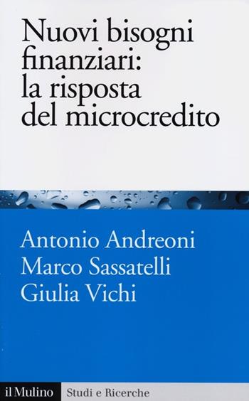 Nuovi bisogni finanziari: la risposta del microcredito - Antonio Andreoni, Marco Sassatelli, Giulia Vichi - Libro Il Mulino 2013, Studi e ricerche | Libraccio.it