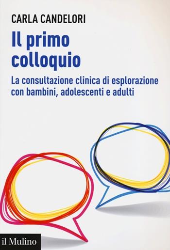 Il primo colloquio. La consultazione clinica di esplorazione con bambini, adolescenti e adulti - Carla Candelori - Libro Il Mulino 2013, Aspetti della psicologia | Libraccio.it