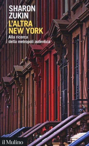 L'altra New York. Alla ricerca della metropoli autentica - Sharon Zukin - Libro Il Mulino 2013, Intersezioni | Libraccio.it