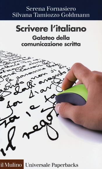 Scrivere l'italiano. Galateo della comunicazione scritta - Serena Fornasiero, Silvana Tamiozzo Goldmann - Libro Il Mulino 2013, Universale paperbacks Il Mulino | Libraccio.it