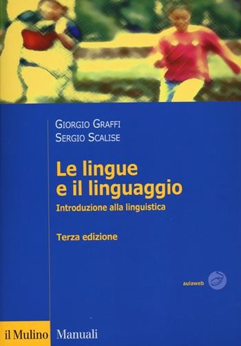 Le lingue e il linguaggio. Introduzione alla linguistica - Giorgio Graffi, Sergio Scalise - Libro Il Mulino 2013, Manuali. Linguistica | Libraccio.it