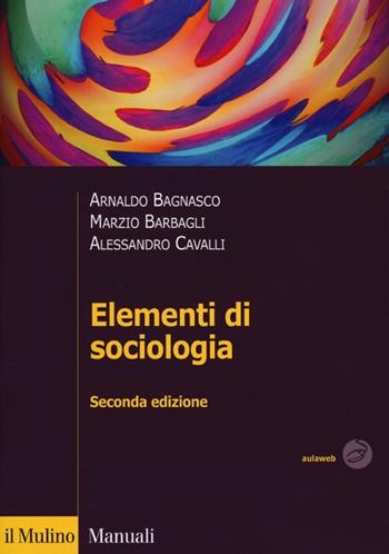 Elementi di sociologia - Arnaldo Bagnasco, Marzio Barbagli, Alessandro Cavalli - Libro Il Mulino 2013, Manuali. Sociologia | Libraccio.it