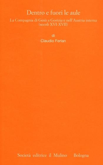 Dentro e fuori le aule. La Compagnia di Gesù a Gorizia e nell'Austria interna (secoli XVI-XVII)  - Libro Il Mulino 2013, Istituto storico italo-germ. Monografie | Libraccio.it