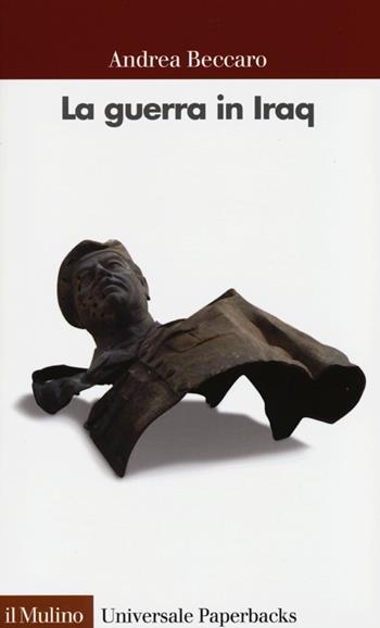 La guerra in Iraq - Andrea Beccaro - Libro Il Mulino 2013, Universale paperbacks Il Mulino | Libraccio.it