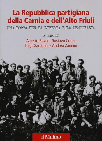 La Repubblica partigiana della Carnia e dell'Alto Friuli. Una lotta per la libertà e la democrazia  - Libro Il Mulino 2013 | Libraccio.it