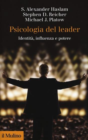 Psicologia del leader. Identità, influenza e potere - Alexander S. Haslam, Stephen D. Reicher, Michael J. Platow - Libro Il Mulino 2013, Collezione di testi e di studi | Libraccio.it