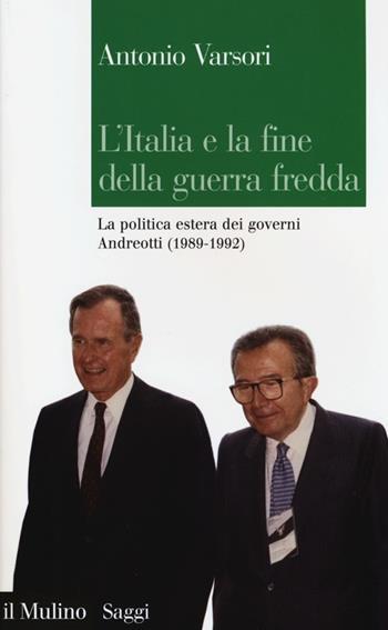 L'Italia e la fine della guerra fredda. La politica estera dei governi Andreotti (1989-1992) - Antonio Varsori - Libro Il Mulino 2013, Saggi | Libraccio.it