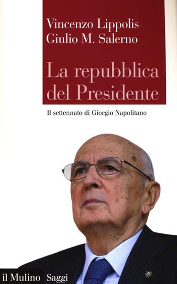 La Repubblica del presidente. Il settennato di Giorgio Napolitano - Vincenzo Lippolis, Giulio Maria Salerno - Libro Il Mulino 2013, Saggi | Libraccio.it