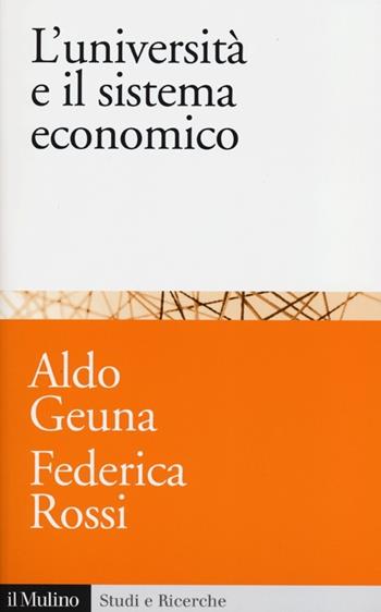 L' università e il sistema economico. Conoscenza, progresso tecnologico e crescita - Aldo Geuna, Federica Rossi - Libro Il Mulino 2013, Studi e ricerche | Libraccio.it