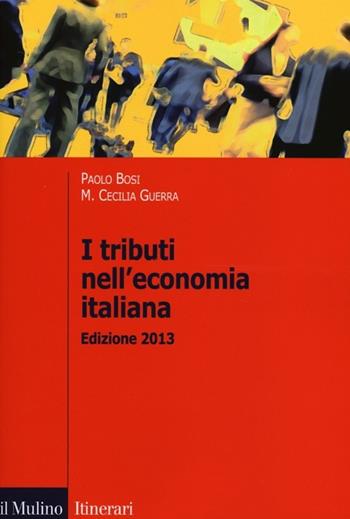 I tributi nell'economia italiana - Paolo Bosi, Maria Cecilia Guerra - Libro Il Mulino 2013, Itinerari | Libraccio.it