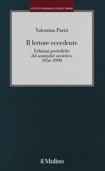 Il lettore eccedente. Edizioni periodiche del «Samizdat» sovietico (1956-1990) - Valentina Parisi - Libro Il Mulino 2014, Istituto Italiano di Scienze Umane. Studi | Libraccio.it