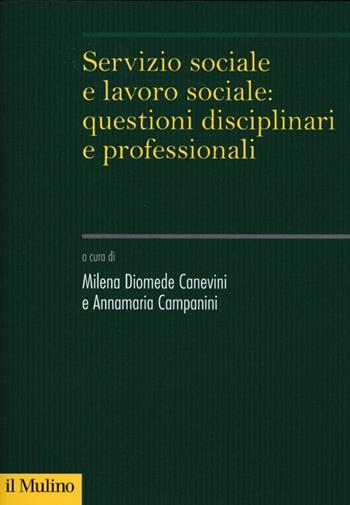Servizio sociale e lavoro sociale: questioni disciplinari e professionali  - Libro Il Mulino 2013, Sistemi di welfare | Libraccio.it
