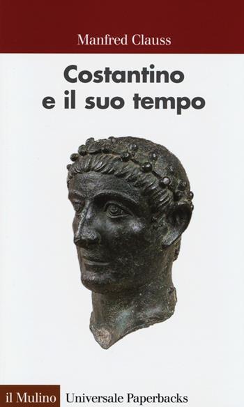 Costantino e il suo tempo - Manfred Clauss - Libro Il Mulino 2013, Universale paperbacks Il Mulino | Libraccio.it