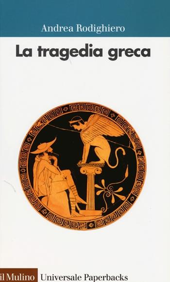La tragedia greca - Andrea Rodighiero - Libro Il Mulino 2013, Universale paperbacks Il Mulino | Libraccio.it