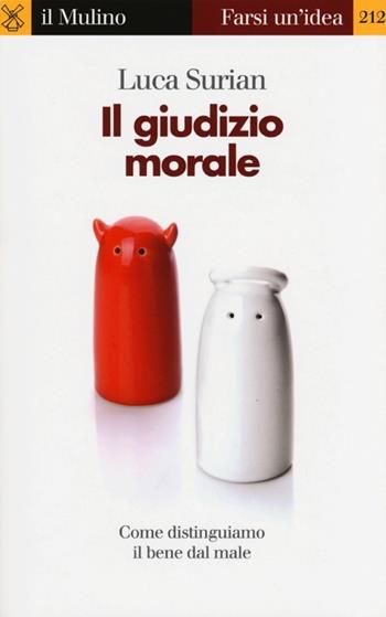 Il giudizio morale. Come distinguiamo il bene dal male - Luca Surian - Libro Il Mulino 2013, Farsi un'idea | Libraccio.it