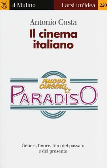 Il cinema italiano. Generi, figure, film del passato e del presente - Antonio Costa - Libro Il Mulino 2013, Farsi un'idea | Libraccio.it