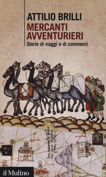 Mercanti avventurieri. Storie di viaggi e di commerci - Attilio Brilli - Libro Il Mulino 2013, Intersezioni | Libraccio.it