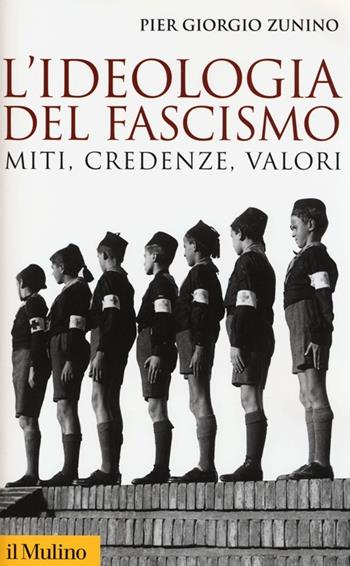 L'ideologia del fascismo. Miti, credenze e valori nella stabilizzazione del regime - Piergiorgio Zunino - Libro Il Mulino 2013, Storica paperbacks | Libraccio.it