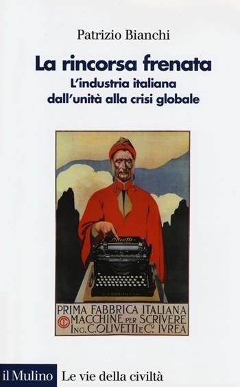 La rincorsa frenata. L'industria italiana dall'unità alla crisi globale - Patrizio Bianchi - Libro Il Mulino 2013, Le vie della civiltà | Libraccio.it