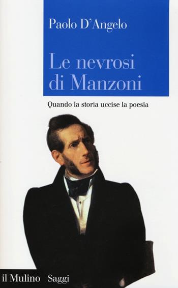 Le nevrosi di Manzoni. Quando la storia uccise la poesia - Paolo D'Angelo - Libro Il Mulino 2013, Saggi | Libraccio.it