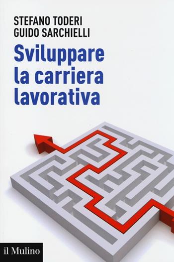 Sviluppare la carriera lavorativa - Stefano Toderi, Guido Sarchielli - Libro Il Mulino 2013, Aspetti della psicologia | Libraccio.it