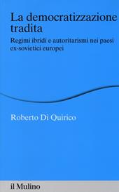 La democratizzazione tradita. Regimi ibridi e autoritarismi nei paesi ex-sovietici europei