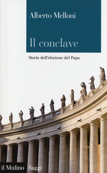 Il Conclave. Storia dell'elezione del Papa - Alberto Melloni - Libro Il Mulino 2013, Saggi | Libraccio.it